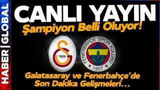🔴 CANLI YAYIN I Süper Lig'de Şampiyon Kim Olacak? Fenerbahçe ve Galatasaray'da Flaş Gelişme!