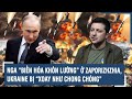 Toàn cảnh Quốc tế 15/11: Nga “biến hóa khôn lường” ở Zaporizhzhia, Ukraine bị “xoay như chong chóng”