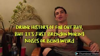 Drunk History of Fall Out Boy, But It's Just Brendon Making Noises or Being Weird