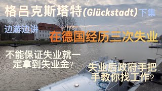 Glückstadt下集 — 在德国经历三次失业！失业一定能拿失业金吗？政府手把手教人找工作？失业措施都有哪些？