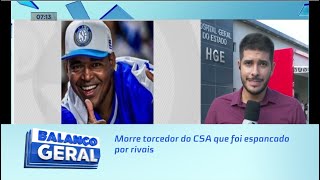 Violência: Morre torcedor do CSA que foi espancado por rivais