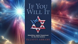 If You Will It: Rebuilding Jewish Peoplehood for the 21st Century - Ambassador Elliott Abrams