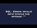 SQL : Error: invalid input syntax for integer: 