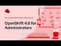 Ask an OpenShift Admin (Ep 34): OpenShift 4.8 for Administrators