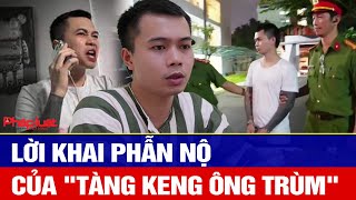 Lời khai phẫn nộ của Tàng keng Ông Trùm