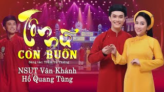 TÔN NỮ CÒN BUỒN | NSƯT VÂN KHÁNH FT HỒ QUANG TÙNG | VÒNG SONG CA - CHINH PHỤC THẦN TƯỢNG 2022