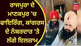 Rajpura Firing : ਰਾਜਪੁਰਾ ਦੇ ਮਾਨਕਪੁਰ 'ਚ ਫਾਇਰਿੰਗ, ਕਾਂਗਰਸ ਦੇ ਨੰਬਰਦਾਰ 'ਤੇ ਲੱਗੇ ਇਲਜ਼ਾਮ | NEWS18 PUNJAB