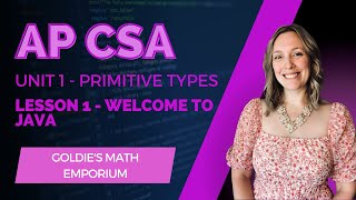 AP CSA - Unit 1 Primitive Types - Lesson 1: Welcome to Java!