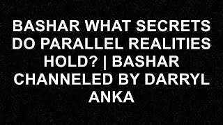 Bashar What Secrets Do PARALLEL REALITIES Hold? | Bashar Channeled By Darryl Anka