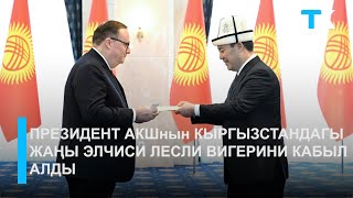 ПРЕЗИДЕНТ АКШнын КЫРГЫЗСТАНДАГЫ ЖАҢЫ ЭЛЧИСИ ЛЕСЛИ ВИГЕРИНИ КАБЫЛ АЛДЫ