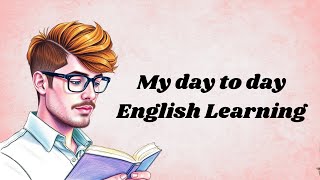 My day to day English Learning | Graded Reader | Improve Your English Skills | Speaking Practice