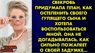 Свекровь придумала план, как остепенить своего гулящего сына и хотела воспользоваться мной. Она не