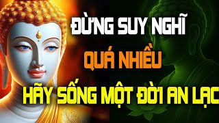 Đừng Suy Nghĩ Quá Nhiều – Nghe Lời Phật Dạy Này, Bạn Sẽ Học Cách Sống Một Đời An Lạc