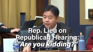 Rep. Ted Lieu at Republican Hearing: \