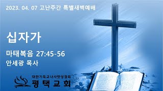 2023. 04. 07 고난주간 특별새벽예배(마 27:45-56)