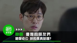 《優雅的朋友們》第5集: 宋玧妸嗆聲老公 你說的是真話嗎｜愛奇藝台灣站