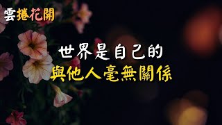 世界是自己的，與他人毫無關係！#雲捲花開 #心河渡口