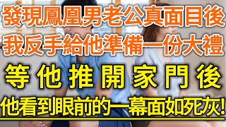 發現鳳凰男老公真面目後！我反手給他準備一份大禮！等他推開家門後！他看到眼前的一幕面如死灰！#生活經驗 #情感故事 #深夜淺讀 #幸福人生