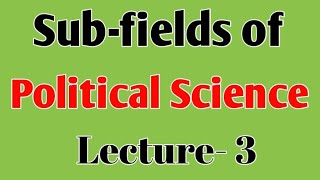 Introduction to Political Science Part-3 || Sub-fields \u0026 Sub-divisions of Political Science ||