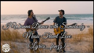 I Wanna Dance with Somebody - Music Travel Love (Lyrics_fanzz)