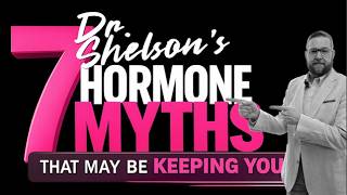 7 Hormone Myths by Dr. Shelson