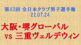 大阪・堺グローバル vs 三重ヴェルデウィン 第43回全日本クラブ男子選手権  22.07.24