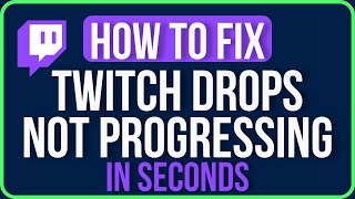 How to Fix Twitch Drops Not Progressing (Easy Tutorial)