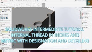 SOLIDWORKS INTERMEDIATE TUTORIAL- INTERNAL THREAD IN INCHES, METRIC WITH DESIGNATION AND DETAILING