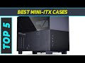 Top 5 Best Mini-ITX Cases in 2023