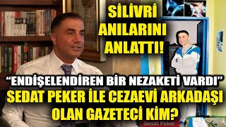 Silivri anılarını anlattı! Sedat Peker ile cezaevi arkadaşı olan gazeteci kim?