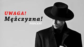 Uwaga! Mężczyzna! Podcast - psycholog Rafał Olszak omawia cechy ważne dla mężczyzny