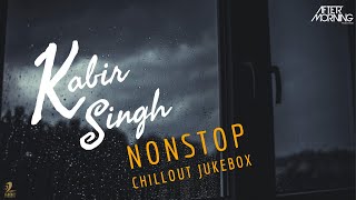 Kabir Singh Chillout Jukebox | Aftermorning Nonstop