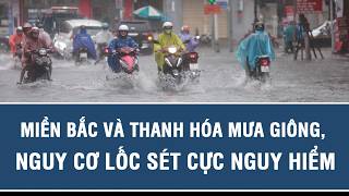 Dự báo thời tiết trưa 19/4: Miền Bắc và Thanh Hóa mưa giông, nguy cơ lốc sét cực nguy hiểm
