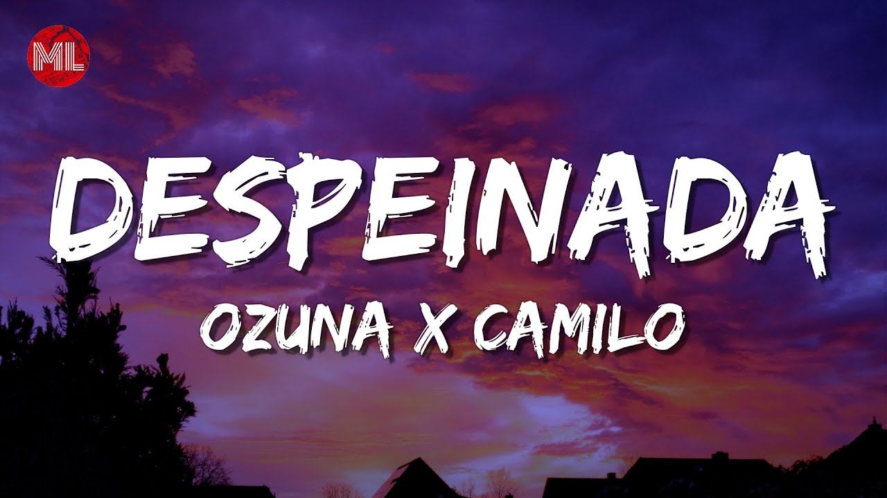 Ozuna X Camilo - Despeinada (Letra / Lyrics) - YouTube