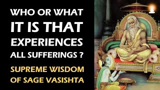 Supreme Wisdom of Sage Vasishta - Ep 51 | Who or What it is that Experiences all these Sufferings?