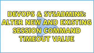DevOps & SysAdmins: Alter new and existing session Command Timeout value