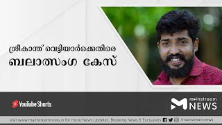 ശ്രീകാന്ത് വെട്ടിയാർക്കെതിരെ ബലാത്സംഗ കേസ് | MAINSTREAM NEWS MALAYALAM