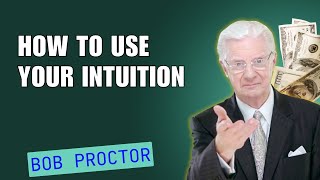 How To Use Your Intuition - Bob Proctor