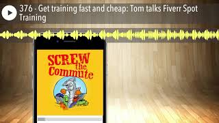 376 - Get training fast and cheap: Tom talks Fiverr Spot Training