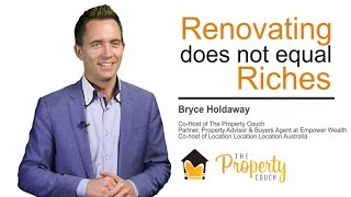 Renovating does not equal Riches - Buyers Agent Advice from Bryce Holdaway