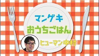 【マンゲキおうちごはん】ヒューマン中村