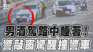 男酒駕路中睡著！　警敲窗驚醒撞警車｜TVBS新聞