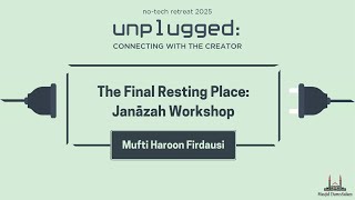 The Final Resting Place: Janāzah Workshop | Mufti Haroon Firdausi | No-Tech retreat 2025