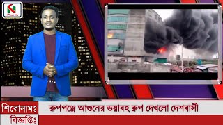 রুপগঞ্জে আগুনের ভয়াবহ রুপ দেখলো দেশবাসী। অগ্নিকান্ডে মারা গেছে ৫৫ জন । জুস কারখানায় আগুনের সর্বশেষ