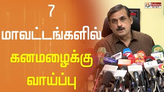 தமிழகத்தில் 7 மாவட்டங்களில் மிக கனமழைக்கு வாய்ப்பு