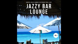 Jazzy Bar Lounge, Vol.1 -Smooth Beach Summer Electronic Chill Jazz (Sexy Continuous Cafe Mix)