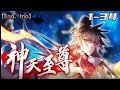 💥💥💥Multi sub【神天至尊】 | Episode 1-34 最强魔尊无用，因为身上的人族血脉被排挤暗害，被五族盟军联手灭杀，临死之际，无用感悟天地法则，获得天道馈赠”太初神魂”，成功复活。