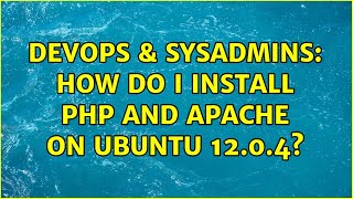 DevOps & SysAdmins: How do I install PHP and Apache on Ubuntu 12.0.4?