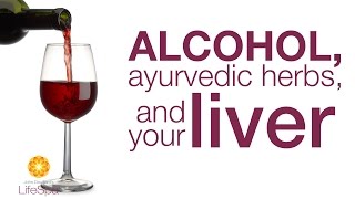 Alcohol, Ayurvedic Herbs, and Your Liver | John Douillard's LifeSpa