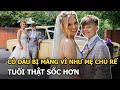 Cô dâu bị mắng vì như mẹ chú rể, tuổi thật sốc hơn